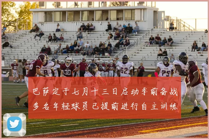 巴萨定于七月十三日启动季前备战多名年轻球员已提前进行自主训练
