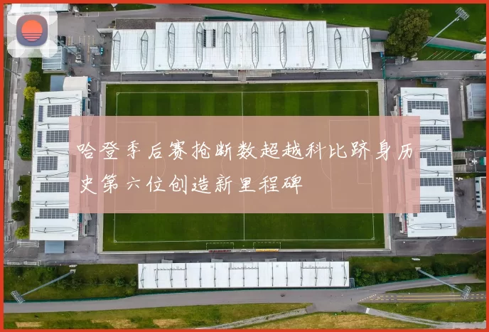 哈登季后赛抢断数超越科比跻身历史第六位创造新里程碑